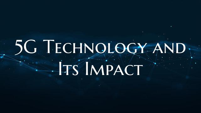 5G Technology and Its Impact