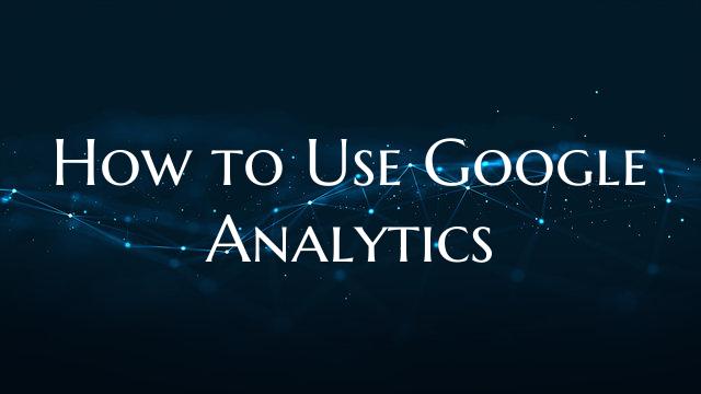 How to Use Google Analytics