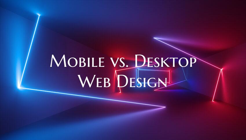 Mobile vs. Desktop Web Design